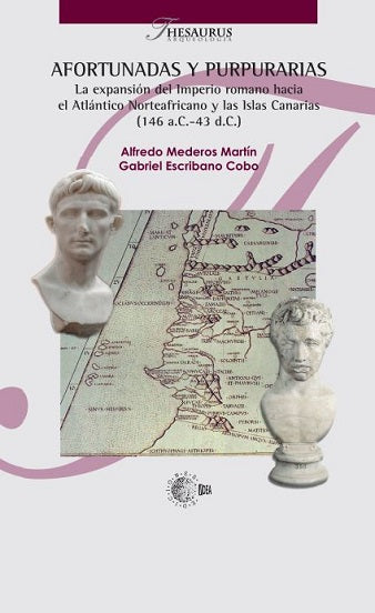 AFORTUNADAS Y PURPURARIAS. La expansión del Imperio romano hacia el Atlántico Norteafricano y las Islas Canarias (146 a.C.-43 d.C.)