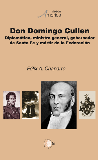 Don Domingo Cullen Diplomático, ministro general, gobernador  de Santa Fe y mártir de la Federación