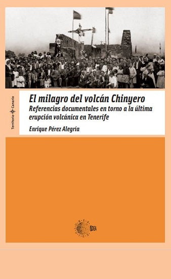 El milagro del volcán Chinyero. Referencias documentales en torno a la última erupción volcánica en Tenerife