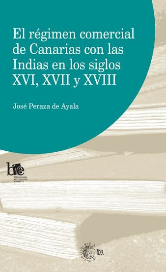 El régimen comercial de Canarias con las Indias en los siglos XVI, XVII y XVIII
