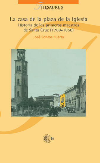 La casa de la plaza de la iglesia. Historia de los primeros maestros de Santa Cruz (1769-1850)