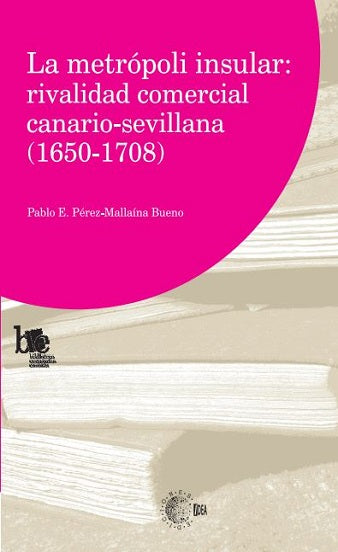 La metrópoli insular: rivalidad comercial canario-sevillana (1650-1708)