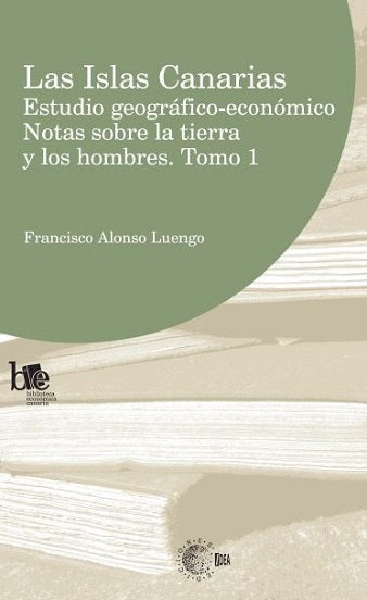 Las Islas Canarias. Estudio geográfico-económico. Notas sobre la tierra y los hombres. Tomo I