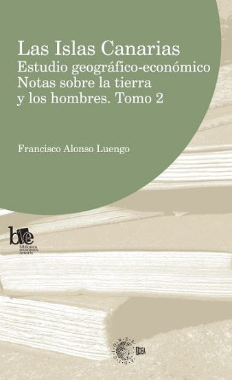 Las Islas Canarias. Estudio geográfico-económico. Notas sobre la tierra y los hombres. Tomo 2