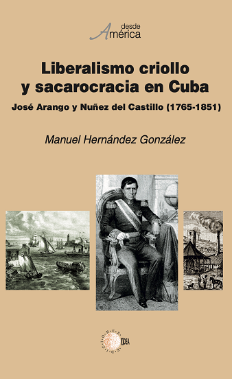 Liberalismo criollo y sacarocracia en Cuba. José Arango y Nuñez del Castillo (1765-1851)