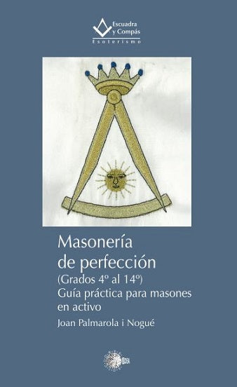 Masonería de perfección (Grados 4º al 14º).  Guía práctica para masones en activo