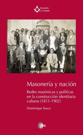Masonería y Nación. Redes masónicas y políticas en la construcción identitaria cubana (1811-1902)