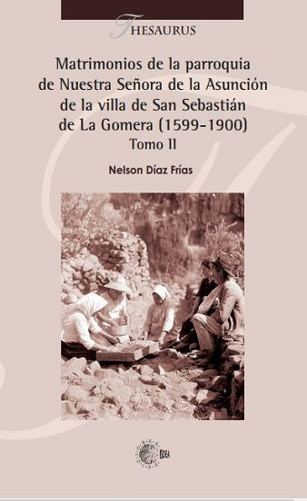 Matrimonios de la parroquia de Nuestra Señora de la Asunción de la villa de San Sebastián  de La Gomera (1599-1900) Tomo II