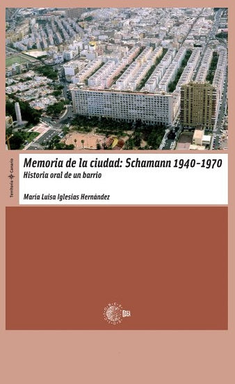 Memoria de la ciudad: Schamann 1940-1970. Historia oral de un barrio