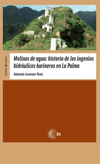 Molinos de agua: historia de los ingenios hidráulicos harineros en La Palma