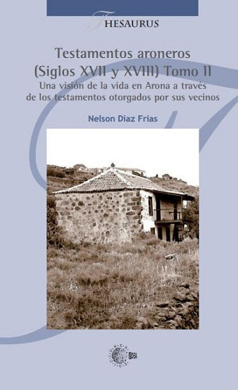 Testamentos aroneros (Siglos XVII y XVIII) Tomo II. Una visión de la vida en Arona a través  de los testamentos otorgados por sus vecinos