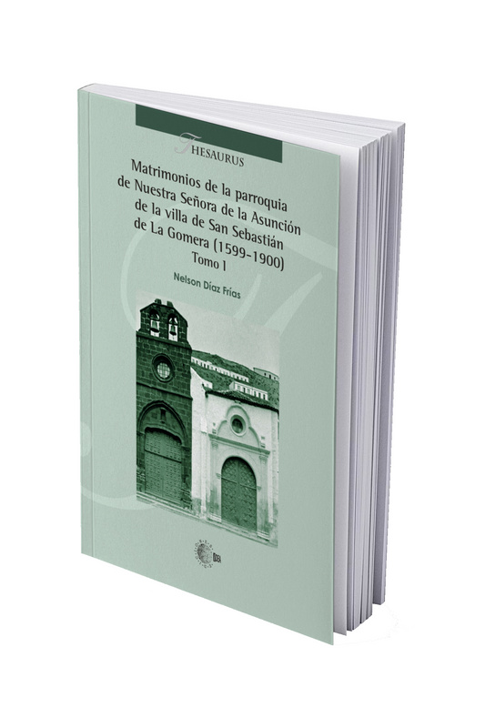 Matrimonios de la parroquia de Nuestra Señora de la Asunción de la villa de San Sebastián  de La Gomera (1599-1900) Tomo I